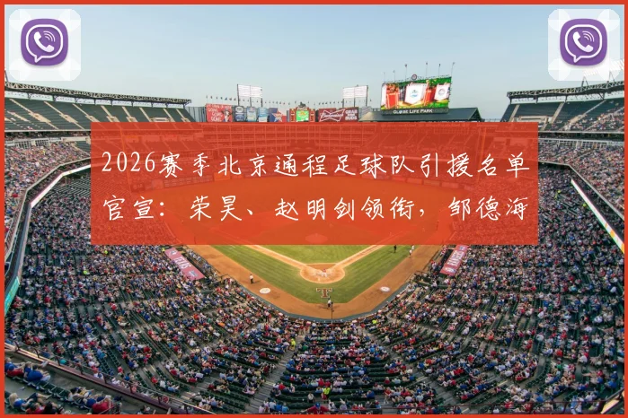2026赛季北京通程足球队引援名单官宣：荣昊、赵明剑领衔，邹德海单欢欢等新援加盟中冠球队阵容解析