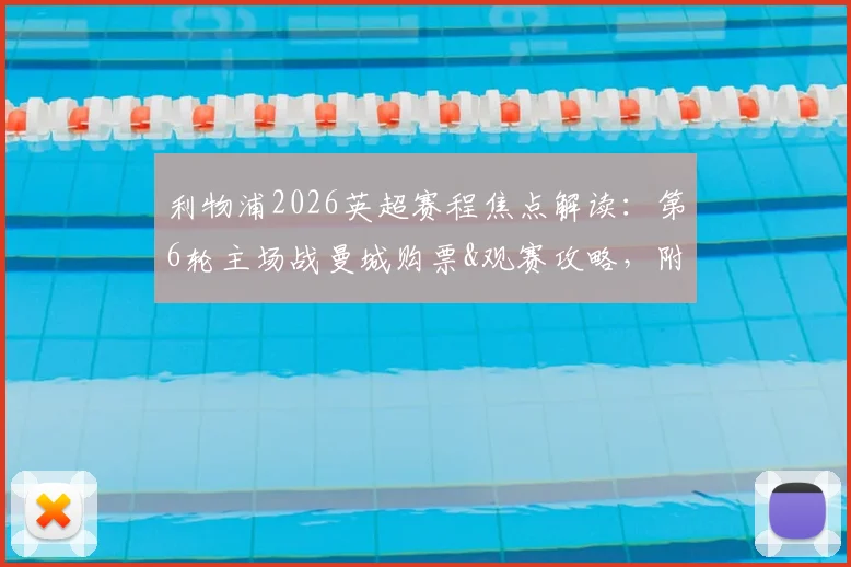 利物浦2026英超赛程焦点解读：第6轮主场战曼城购票&观赛攻略，附第11轮双红会历史交锋全纪录